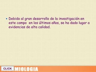  Debido al gran desarrollo de la investigación en
   este campo en los últimos años, se ha dado lugar a
   evidencias de alta calidad.




CLICK
 