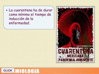  La cuarentena ha de durar
   como mínimo el tiempo de
   inducción de la
   enfermedad.




CLICK
 