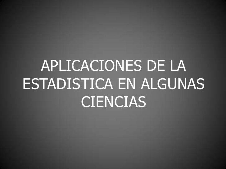 Aplicaciones de la estadistica en algunas ciencias