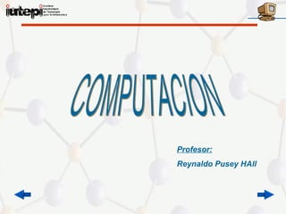 Profesor:
Reynaldo Pusey HAll
 