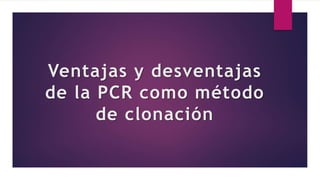 Ventajas y desventajas
de la PCR como método
de clonación
 