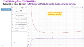 3º HACER Su gráfica CON GEOGEBRA:
hallarías el valor de x con PUNTOS ESPECIALES, la que te da el perímetro mínimo.
26
4º D
PUNTOS ESPECIALES
 