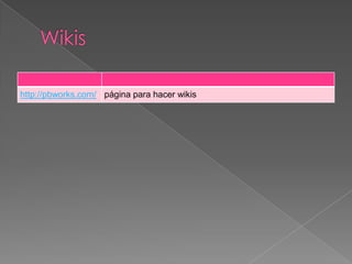 http://pbworks.com/ página para hacer wikis
 