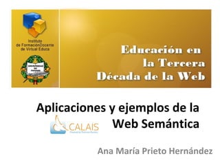 Aplicaciones y ejemplos de la
              Web Semántica
          Ana María Prieto Hernández
 