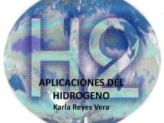 APLICACIONES DEL HIDROGENOKarla Reyes Vera 