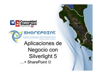 Aplicaciones de
Negocio con
Silverlight 5
…+ SharePoint ☺
 