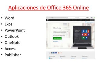 Aplicaciones de Office 365 Online
• Word
• Excel
• PowerPoint
• Outlook
• OneNote
• Access
• Publisher
 