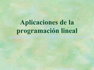 Aplicaciones de la 
programación lineal 
 