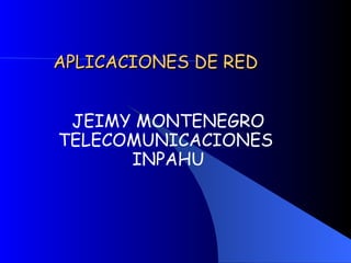 APLICACIONES DE RED JEIMY MONTENEGRO TELECOMUNICACIONES  INPAHU 