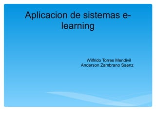 Aplicacion de sistemas e-learning Wilfrido Torres Mendivil   Anderson Zambrano Saenz 