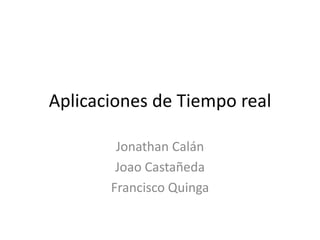 Aplicaciones de Tiempo real Jonathan Calán Joao Castañeda Francisco Quinga 
