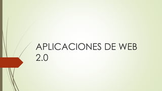 APLICACIONES DE WEB
2.0
 