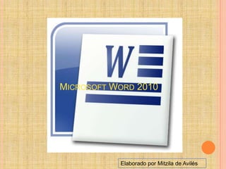 MICROSOFT WORD 2010




           Elaborado por Mitzila de Avilés
 