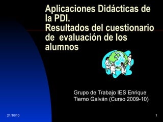 Aplicaciones Didácticas de la PDI.  Resultados del cuestionario de  evaluación de los alumnos Grupo de Trabajo IES Enrique Tierno Galván (Curso 2009-10) 