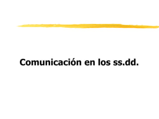 Comunicación en los ss.dd.
 