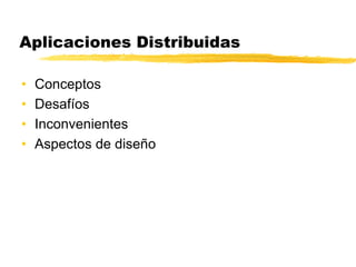 Aplicaciones Distribuidas
• Conceptos
• Desafíos
• Inconvenientes
• Aspectos de diseño
 