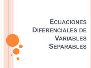 Ecuaciones Diferenciales de Variables Separables 