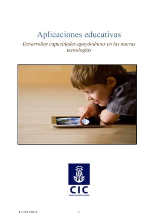 LAURA CINCA 1
Aplicaciones educativas
Desarrollar capacidades apoyándonos en las nuevas
tecnologías
 
