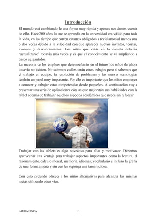 LAURA CINCA 2
Introducción
El mundo está cambiando de una forma muy rápida y apenas nos damos cuenta
de ello. Hace 200 año...
