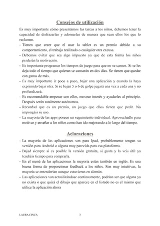 LAURA CINCA 3
Consejos de utilización
Es muy importante cómo presentamos las tareas a los niños, debemos tener la
capacida...