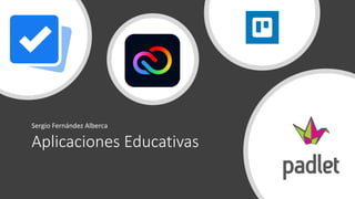 Aplicaciones Educativas
Sergio Fernández Alberca
 