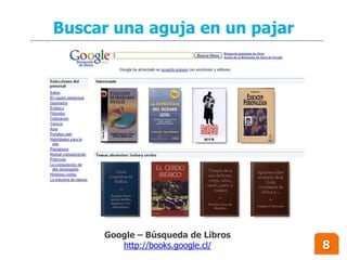 Buscar una aguja en un pajar




     Google – Búsqueda de Libros
        http://books.google.cl/    8
 