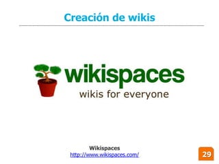 Creación de wikis




         Wikispaces
 http://www.wikispaces.com/   29
 