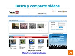 Busca y comparte videos




          Teacher Tube
   http://www.teachertube.com   71
 