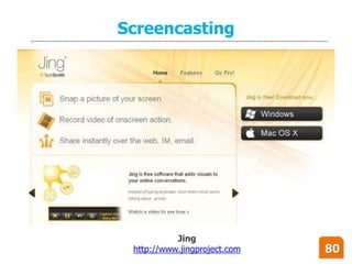 Screencasting




           Jing
 http://www.jingproject.com   80
 