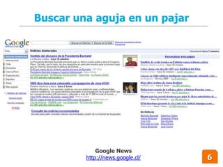 Buscar una aguja en un pajar




             Google News
         http://news.google.cl/   6
 