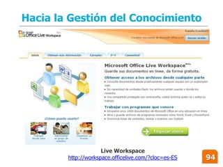 Hacia la Gestión del Conocimiento




                     Live Workspace
        http://workspace.officelive.com/?cloc=es...