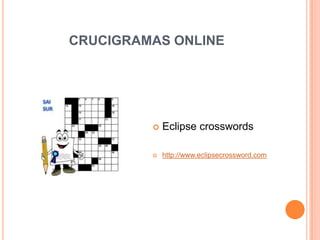 CRUCIGRAMAS ONLINEEclipse crosswordshttp://www.eclipsecrossword.com