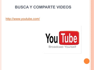 BUSCA Y COMPARTE VIDEOShttp://www.youtube.com/
