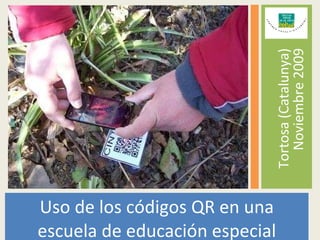 Uso de los códigos QR en una escuela de educación especial Tortosa (Catalunya) Noviembre 2009 