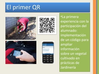La primera experiencia con la participación del alumnado: implementación de un código para ampliar información sobre un vegetal  cultivado en prácticas de Jardinería El primer QR 