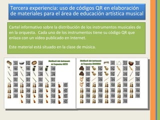 Cartel informativo sobre la distribución de los instrumentos musicales de  en la orquesta.  Cada uno de los instrumentos tiene su código QR que enlaza con un vídeo publicado en Internet. Este material está situado en la clase de música. Tercera experiencia: uso de códigos QR en elaboración de materiales para el área de educación artística musical 