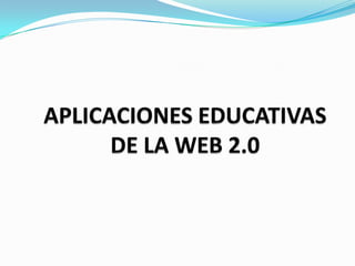 APLICACIONES EDUCATIVAS DE LA WEB 2.0 