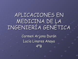 APLICACIONES EN MEDICINA DE LA INGENIERÍA GENÉTICA Carmen Arjona Durán Lucía Linares Anaya 4ºB 