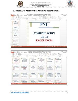 UNIVERSIDAD NACIONAL HERMILIO VALDIZAN
DIRECCION DE EDUCACION A DISTANCIA Y VIRTUAL
CENTRO DE ESTUDIOS INFORMATICOS
HUANUCO - PERU
Mg. Manuel ELESCANO BERRIO
2. PROGRAMA ABIERTO DEL ARCHIVO DESCARGADO.
3.
 