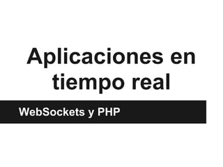 Aplicaciones en
   tiempo real
WebSockets y PHP
 