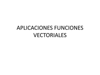 APLICACIONES FUNCIONES
VECTORIALES
 