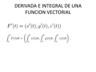 DERIVADA E INTEGRAL DE UNA
FUNCION VECTORIAL
 