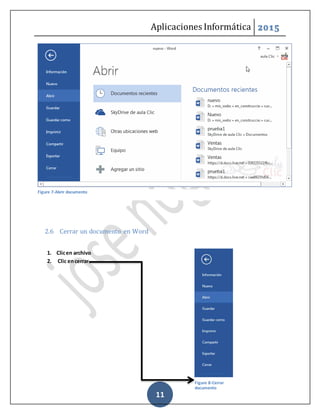 Aplicaciones Informática 2015
11
2.6 Cerrar un documento en Word
1. Clicen archivo
2. Clic encerrar
Figure 7-Abrir documento
Figure 8-Cerrar
documento
 