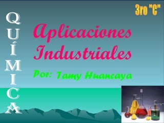 Aplicaciones
Industriales
Por: Tamy Huancaya
 