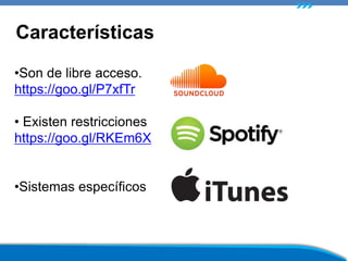 •Son de libre acceso.
https://goo.gl/P7xfTr
• Existen restricciones
https://goo.gl/RKEm6X
•Sistemas específicos
Características
 