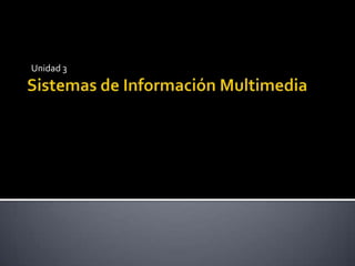 Unidad 3 Sistemas de Información Multimedia 