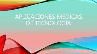 APLICACIONES MEDICAS
DE TECNOLOGÍA
 