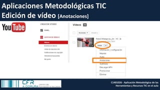 Aplicaciones Metodológicas TIC
Edición de vídeo [Anotaciones]
C1401026 - Aplicación Metodológica de las
Herramientas y Recursos TIC en el aula
 