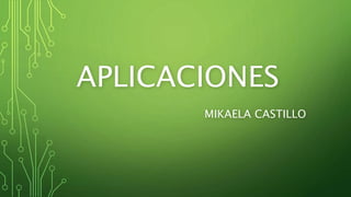 APLICACIONES
MIKAELA CASTILLO
 