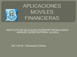 INSTITUTO DE EDUCACION SUPERIOR TECNOLOGICO
«MANUEL NUÑES BUTRON» JULIACA
Est. Ivan B. Cahuapaza Canaza
 